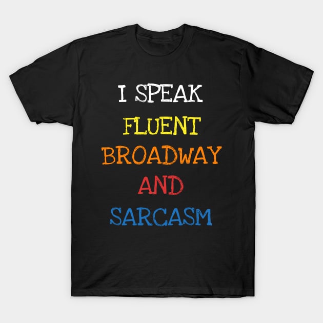 I Speak Fluent Broadway And Sarcasm Funny Saying Sarcastic T-Shirt T-Shirt by DDJOY Perfect Gift Shirts